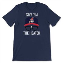 Give 'Em The Heater Funny Baseball Movie Inspired Fan, Player & Coach T-shirt, Sweatshirt  Hoodie