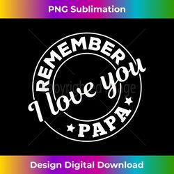 Remember I Love You Papa - Happy Fathers Day - Urban Sublimation PNG Design - Reimagine Your Sublimation Pieces