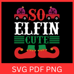 So Elfin Cute Svg, Christmas Svg, kids Christmas Svg, So Elfin Cute Christmas Svg Design, Merry Christmas Svg, Elf Svg