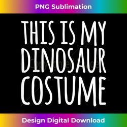 THIS IS MY DINOSAUR COSTUME Funny Easy Lazy Halloween Outfit - Luxe Sublimation PNG Download - Chic, Bold, and Uncompromising