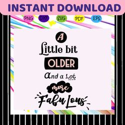 A little bit older and a lot more fabulous, trending svg, Files For Silhouette, Files For Cricut, SVG, DXF, EPS, PNG, In