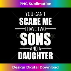 Fathers Day You Cant Scare Me I Have Two Sons And A Daughter - Bespoke Sublimation Digital File - Customize with Flair