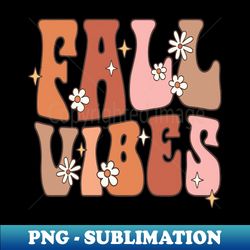 Fall vibes - High-Quality PNG Sublimation Download - Enhance Your Apparel with Stunning Detail