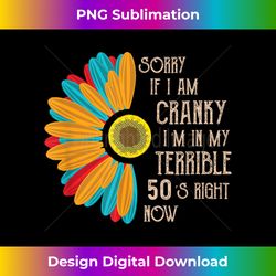 Sorry If I Am Cranky I'm In My Terrible 50'S Right Now Funny - Crafted Sublimation Digital Download - Ideal for Imaginative Endeavors