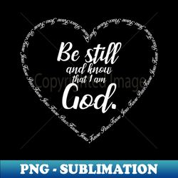 be still and know that i am god - psalm 4610 - trendy sublimation digital download - stunning sublimation graphics