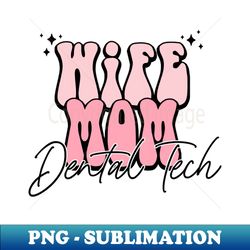 Wife Mom Dental Tech New Dental Technician Graduation - Exclusive PNG Sublimation Download - Perfect for Personalization