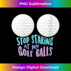Womens Funny Stop Staring At My Golf Balls  Cute Golfing Gift Joke V-Neck - Timeless PNG Sublimation Download - Striking & Memorable Impressions