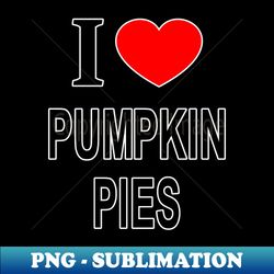 I  PUMPKIN PIES I LOVE PUMPKIN PIES I HEART PUMPKIN PIES - Aesthetic Sublimation Digital File - Unleash Your Inner Rebellion