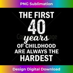 The First 40 Years Of Childhood Are Always The Hardest - Sublimation-Optimized PNG File - Rapidly Innovate Your Artistic Vision