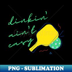 Dinkin Aint Easy - Pickleball - Premium PNG Sublimation File - Unlock Vibrant Sublimation Designs