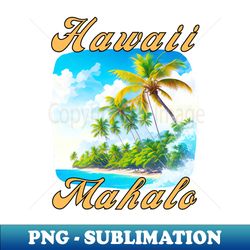Hawaii Mahalo - Signature Sublimation PNG File - Enhance Your Apparel with Stunning Detail