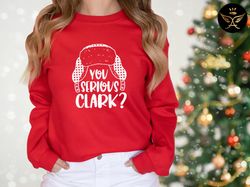 You Serious Clark Sweatshirt, Christmas Sweatshirt, Funny Christmas Sweatshirt, Sweatshirt for Women, Christmas Hoodie,