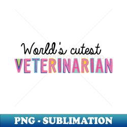 Veterinarian Gifts  Worlds cutest Veterinarian - Digital Sublimation Download File - Instantly Transform Your Sublimation Projects