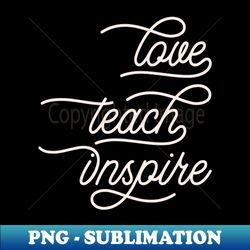 Love Teach Inspire Cute Teacher School - Artistic Sublimation Digital File - Instantly Transform Your Sublimation Projects