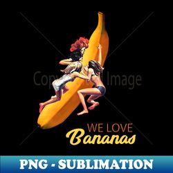 We love banana - Signature Sublimation PNG File - Perfect for Creative Projects