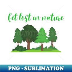Get Lost In Nature - Digital Sublimation Download File - Perfect for Creative Projects