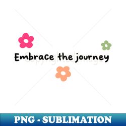 embrace the journey - unique sublimation png download - vibrant and eye-catching typography