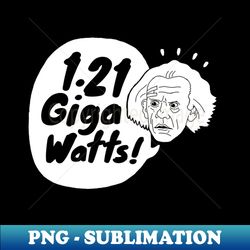 121 Gigawatts - Exclusive Sublimation Digital File - Perfect for Sublimation Mastery