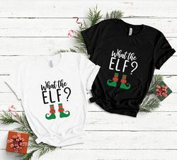 What The Elf Shirt, Elf Shirt, Christmas Elf Shirt, Christmas Shirt, Christmas Family Shirt, Merry Christmas Shirt, Elf