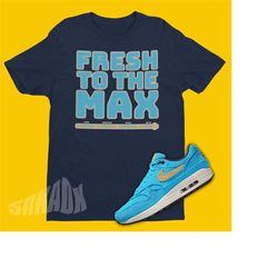 Fresh To The Max Shirt To Match Air Max 1 Corduroy Baltic Blue - Outfit To Match Air Max 1 - Corduroy Baltic Blue Air Ma