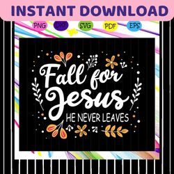 Fall for jesus he never leaves, autumn, autumn svg, autumn anniversary, autumn party, autumn gift, trending svg For Silh