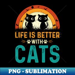 life is better with cats t-shirt - Professional Sublimation Digital Download - Perfect for Personalization