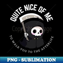 Funny grim reaper - quite nice of me to walk you to the afterlife - Unique Sublimation PNG Download - Perfect for Sublimation Art
