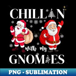 chillin with my gnomies christmas t-shirt - Digital Sublimation Download File - Defying the Norms