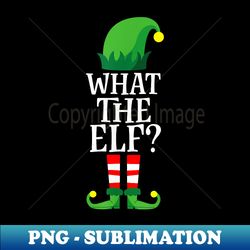 What The Elf Apparel, Funny Christmas Family Matching - Professional Sublimation Digital Download - Perfect for Creative Projects