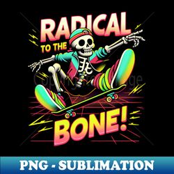 Radical to the Bone skateboarding - Special Edition Sublimation PNG File - Revolutionize Your Designs