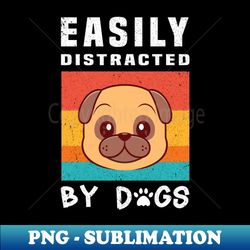 Easily Distracted  By Dogs - Modern Sublimation PNG File - Vibrant and Eye-Catching Typography
