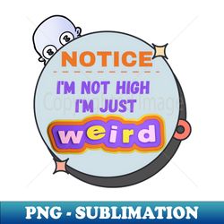 Funny - Im Not High Im Just Weird - Artistic Sublimation Digital File - Unlock Vibrant Sublimation Designs
