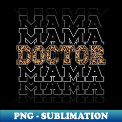 Leopard Print Doctor Mama Mothers Day Graduation - Vintage Sublimation PNG Download - Stunning Sublimation Graphics
