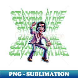 Staying Alive Creepy Halloween Zombie Edition - Signature Sublimation PNG File - Add a Festive Touch to Every Day