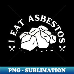 I Eat Asbestos Funny Design - Premium PNG Sublimation File - Create with Confidence