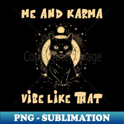 me and karma vibe like that funny cat - karma lover design - png transparent sublimation design - unleash your creativity