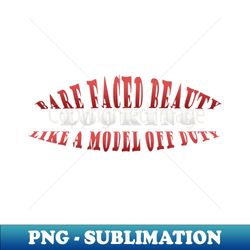 Bare Faced Beauty Looking Like A Model Off Duty - PNG Transparent Sublimation File - Perfect for Personalization