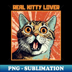 Real Kitty Lover Cute Cat Cartoon Cat Lover - Decorative Sublimation PNG File - Revolutionize Your Designs