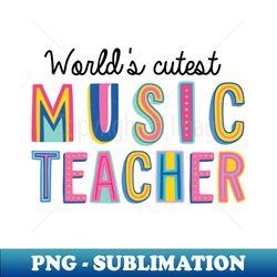 Music Teacher Gifts  Worlds cutest Music Teacher - Decorative Sublimation PNG File - Perfect for Sublimation Mastery
