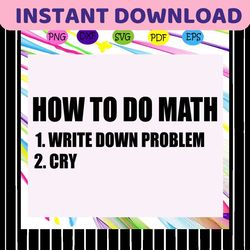 How to do match, write down question, cry svg, funny math, math teacher gift, back to school, math shirt, love math, tre