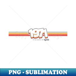 1971 The birth of legends - PNG Transparent Sublimation File - Spice Up Your Sublimation Projects