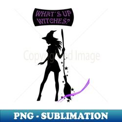 whats up witches - creative sublimation png download - bold & eye-catching