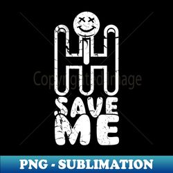 Save Me - Unique Sublimation PNG Download - Stunning Sublimation Graphics