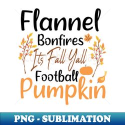 Flannel Bonfires Football Pumpkins Its Fall Yall  Fall Season Gift Idea for Woman Fall Autumn Thanksgiving day gifts - PNG Sublimation Digital Download - Transform Your Sublimation Creations