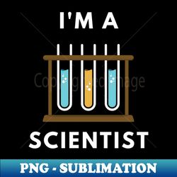 I am a Scientist - Chemistry - PNG Transparent Digital Download File for Sublimation - Unlock Vibrant Sublimation Designs