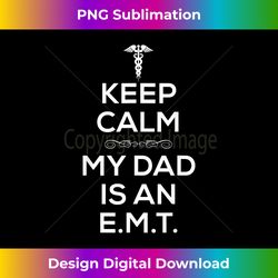 Keep Calm My Dad Is An EMT T for Daughter So - Timeless PNG Sublimation Download - Pioneer New Aesthetic Frontiers