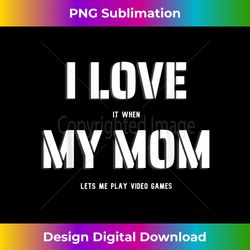 I Love It When My Mom Lets Me Play Video Games Funny Gamer - Sleek Sublimation PNG Download - Enhance Your Art with a Dash of Spice