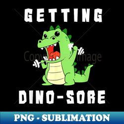 Funny Dinosaur Workout Getting Dino Sore - PNG Transparent Digital Download File for Sublimation - Create with Confidence