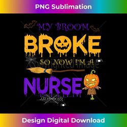my broom broke so now i'm a nurse husband hallowee - luxe sublimation png download - challenge creative boundaries