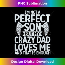 Im not a perfect Son but my crazy Dad loves me So - Artisanal Sublimation PNG File - Tailor-Made for Sublimation Craftsmanship